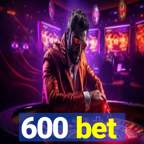 600 bet